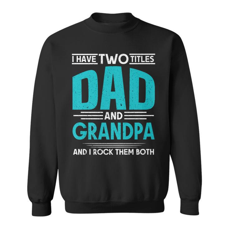 I Have Two Titles Dad And Grandpa And I Rock Them Both Daddy   Sweatshirt