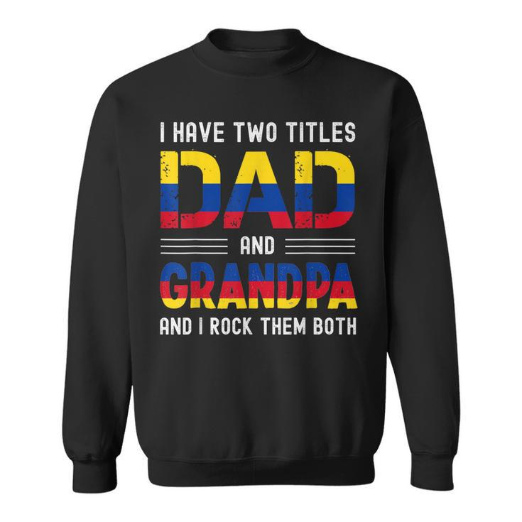 I Have Two Titles Dad And Grandpa Colombian Men Fathers Day  Sweatshirt