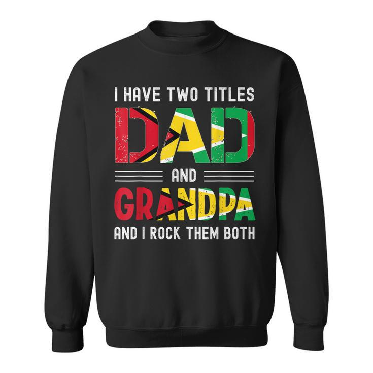 I Have Two Titles Dad And Grandpa Guyanese Men Fathers Day  Sweatshirt