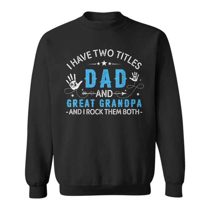 I Have Two Titles Dad And Great Grandpa Men Retro Grandpa  V5 Sweatshirt
