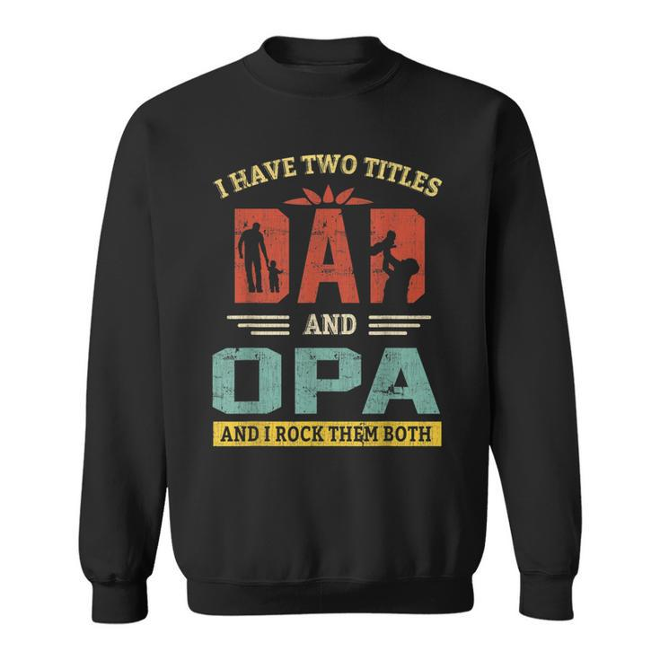 I Have Two Titles Dad And Opa And I Rock Them Both  V2 Sweatshirt