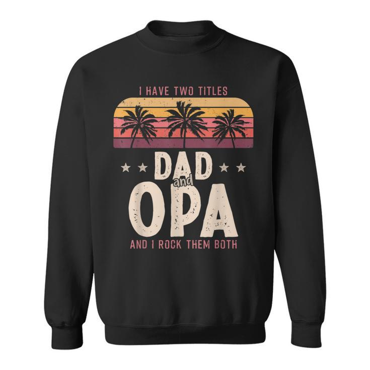 I Have Two Titles Dad And Opa Men Retro Decor Grandpa  V6 Sweatshirt