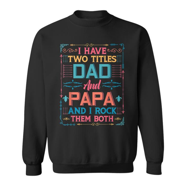 I Have Two Titles Dad And Papa And I Rock Them Both Grandpa  Sweatshirt