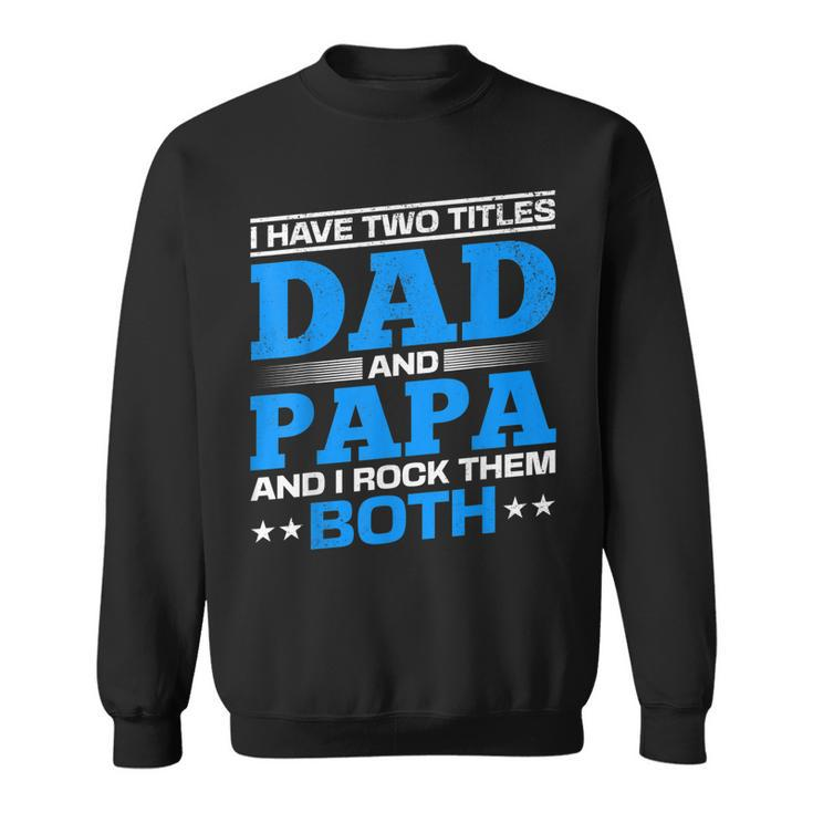 I Have Two Titles Dad And Papa I Have 2 Titles Dad And Papa  Sweatshirt