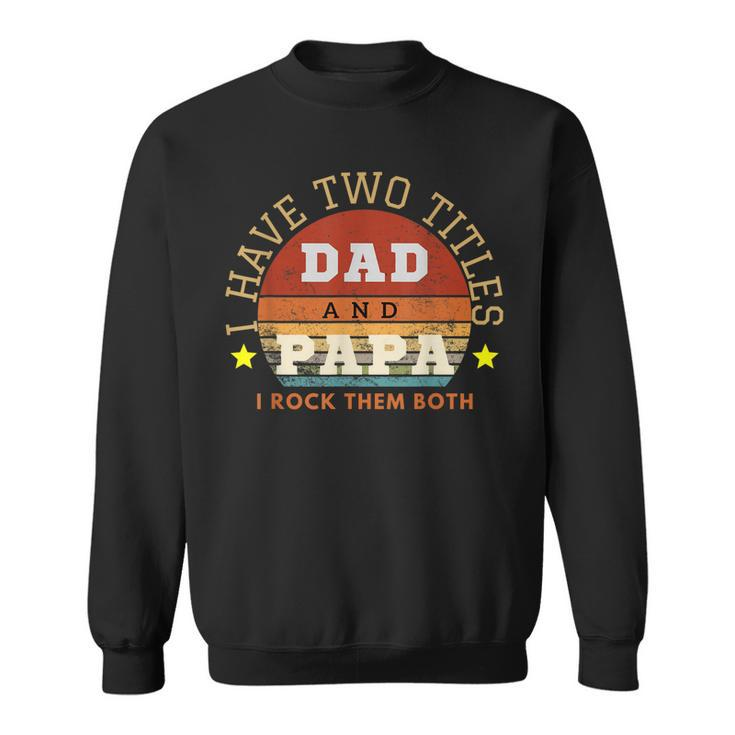 I Have Two Titles Dad And Papa I Rock Them Both Retro Mens  Sweatshirt