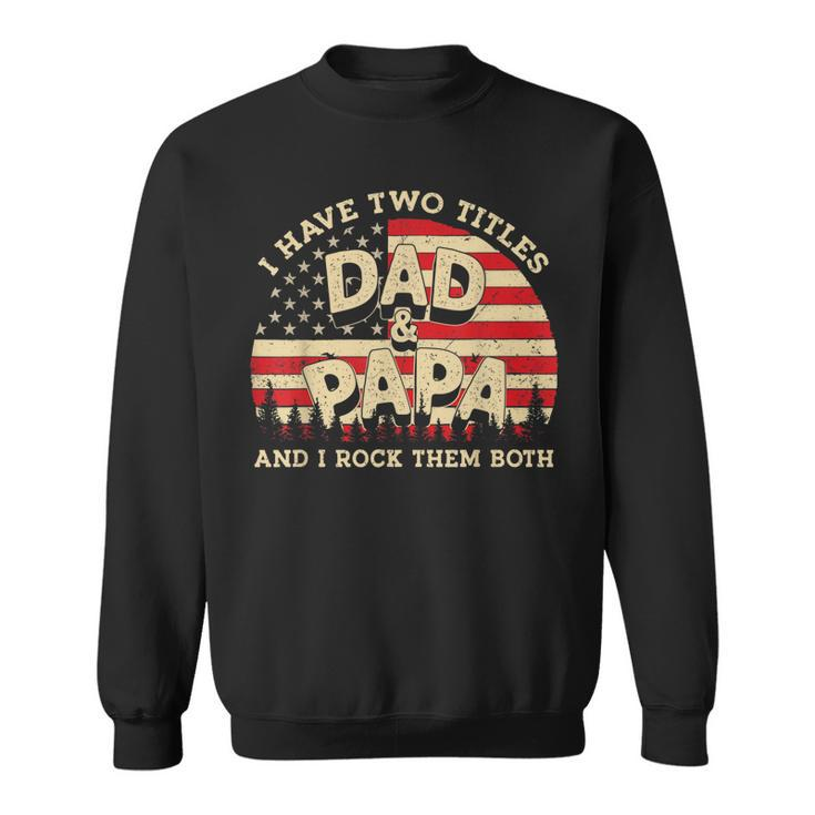 I Have Two Titles Dad And Papa Men American Flag Dad Papa  Sweatshirt