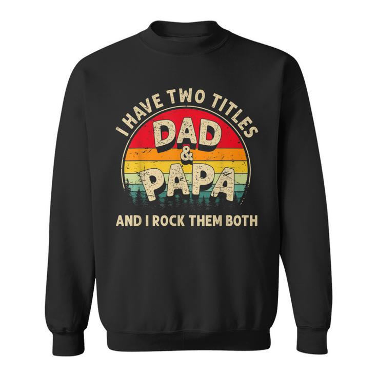 I Have Two Titles Dad And Papa Men Retro Decor Dad Papa  Sweatshirt