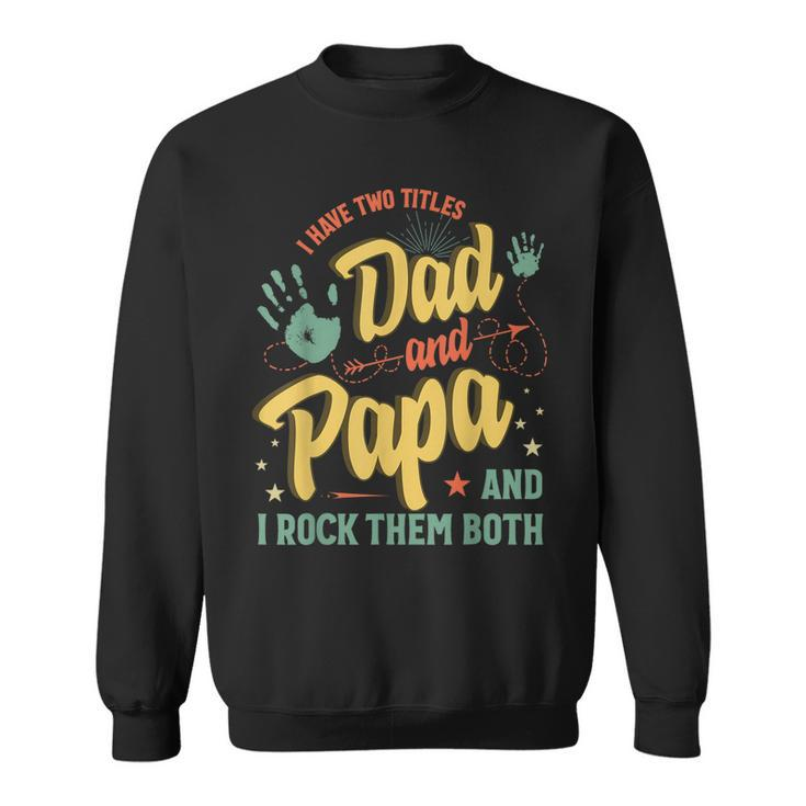 I Have Two Titles Dad And Papa Men Vintage Decor Dad Papa  V5 Sweatshirt