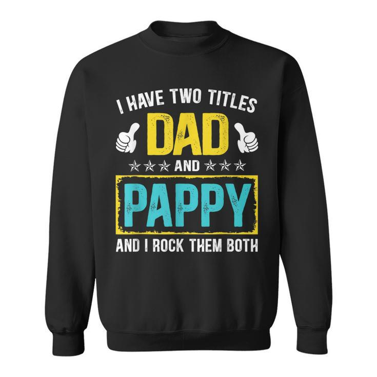 I Have Two Titles Dad And Pappy Funny Fathers Day Gift  Sweatshirt