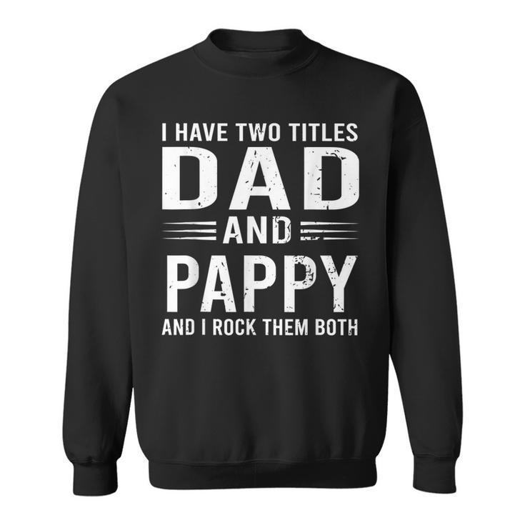 I Have Two Titles Dad And Pappy Funny Fathers Day Pappy  Sweatshirt