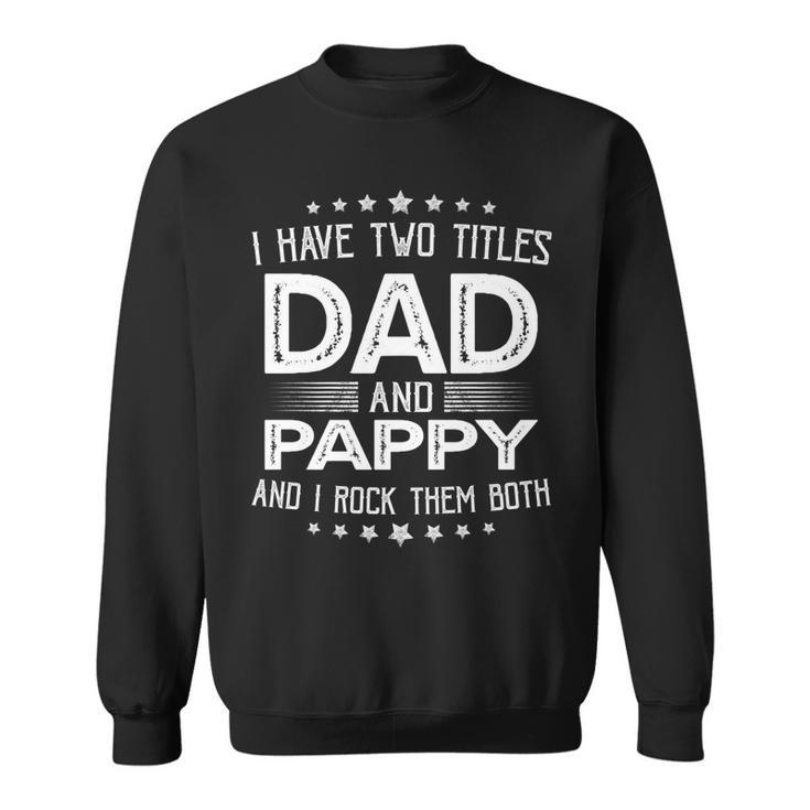 I Have Two Titles Dad And Pappy Funny Gifts Fathers Day   Sweatshirt
