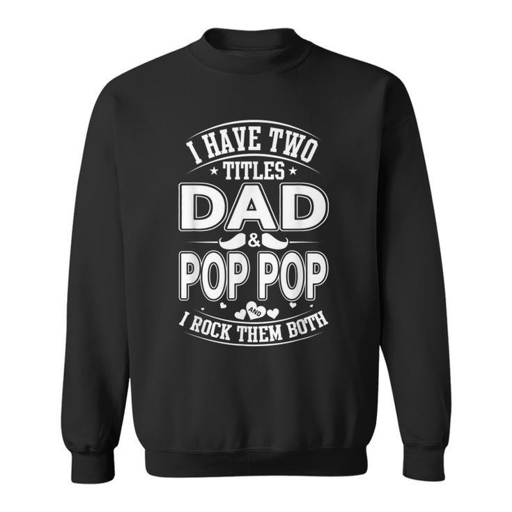 I Have Two Titles Dad And Pop Pop And I Rock Them Both  V4 Sweatshirt