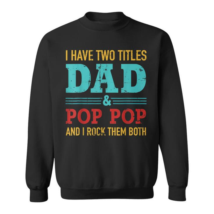 I Have Two Titles Dad And Pop Pop And Rock Both  Sweatshirt