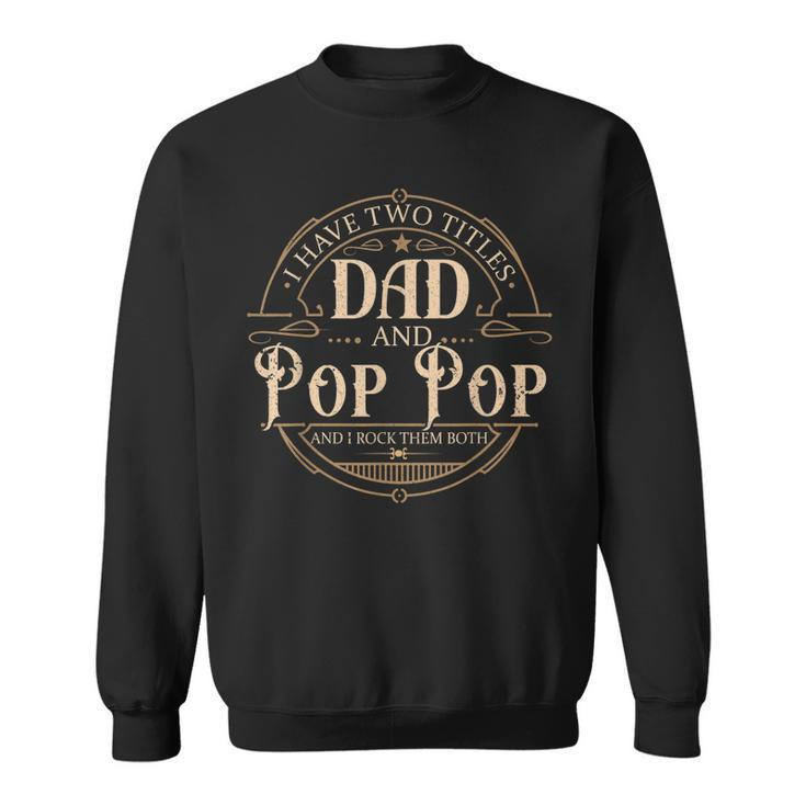 I Have Two Titles Dad And Pop Pop Men Vintage Decor Grandpa  V3 Sweatshirt