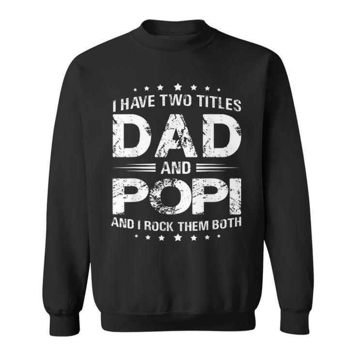 I Have Two Titles Dad And Popi T Fathers Day Gift Sweatshirt