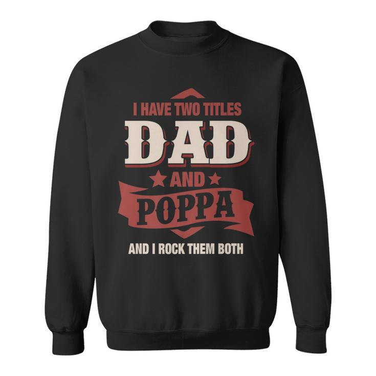 I Have Two Titles Dad And Poppa Funny Fathers Day Gift   V3 Sweatshirt