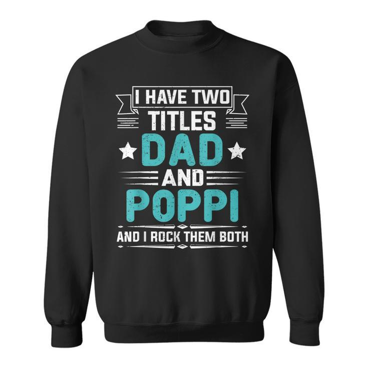 I Have Two Titles Dad And Poppi  Funny Fathers Day  Sweatshirt