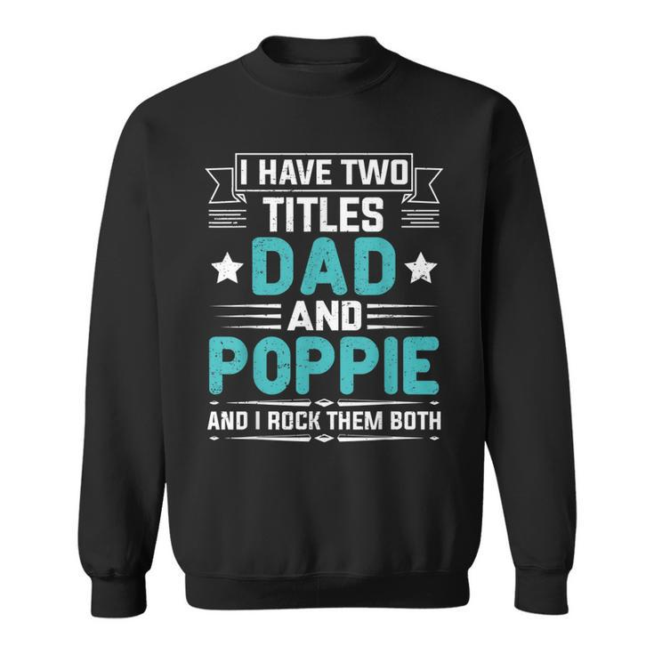I Have Two Titles Dad And Poppie  Funny Fathers Day  V2 Sweatshirt