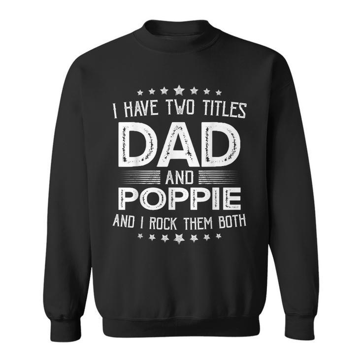 I Have Two Titles Dad And Poppie Funny Gifts Fathers Day  Sweatshirt