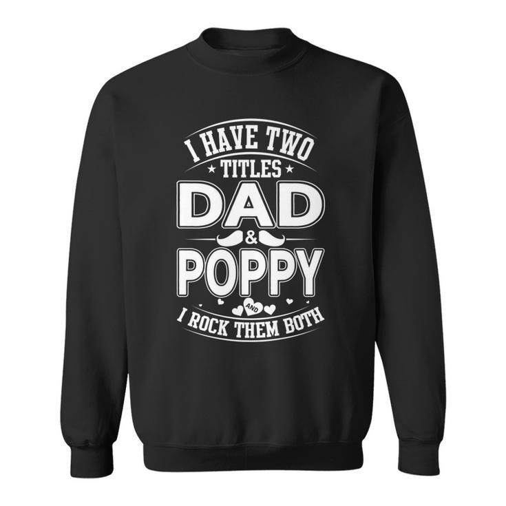 I Have Two Titles Dad And Poppy And I Rock Them Both   V2 Sweatshirt