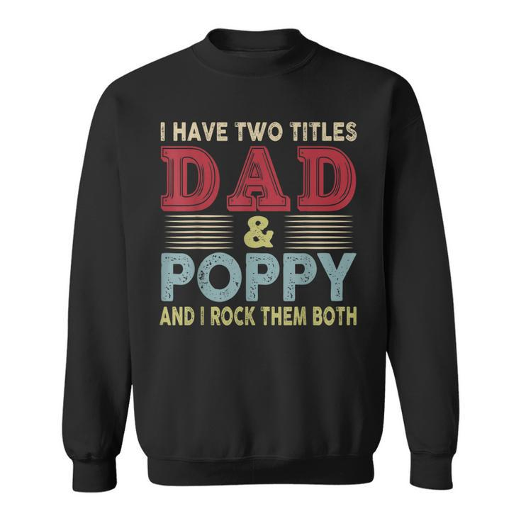I Have Two Titles Dad And Poppy Fathers Day Proud Dad  Sweatshirt