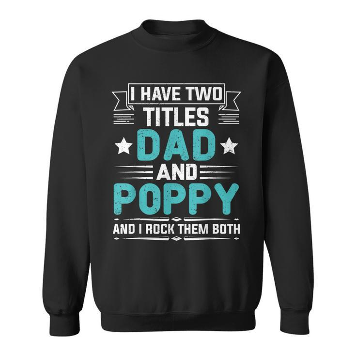 I Have Two Titles Dad And Poppy  Funny Fathers Day  V4 Sweatshirt