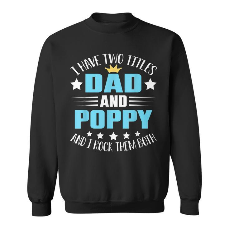 I Have Two Titles Dad And Poppy  Funny Fathers Day  V4 Sweatshirt