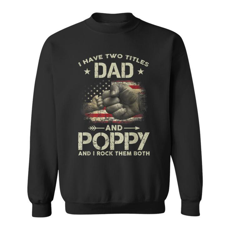 I Have Two Titles Dad And Poppy Men American Flag Grandpa  V2 Sweatshirt