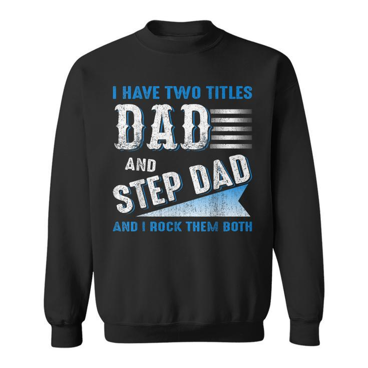 I Have Two Titles Dad And Step Dad And I Rock Them Both  V3 Sweatshirt