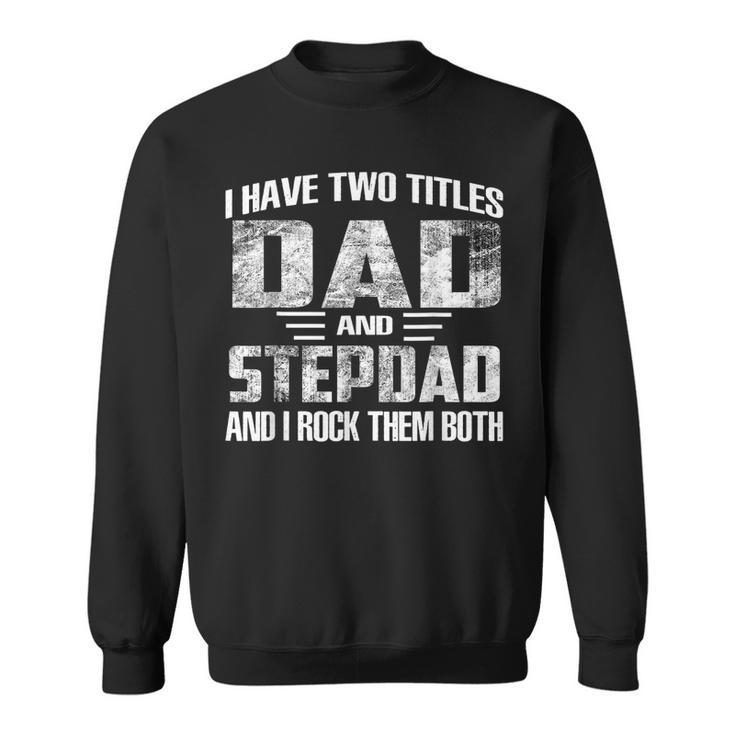 I Have Two Titles Dad And Step-Dad Cool Fathers Day  Sweatshirt