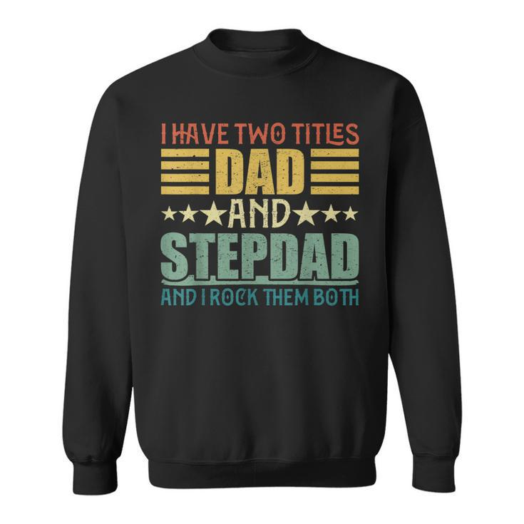 I Have Two Titles Dad And Step Dad  For Fathers Day  V2 Sweatshirt