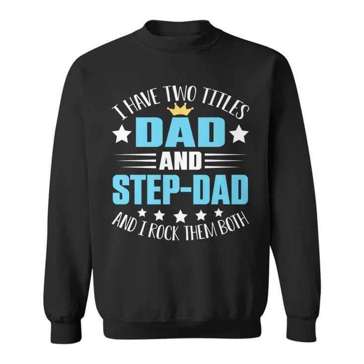I Have Two Titles Dad And Step-Dad  Funny Fathers Day   Sweatshirt