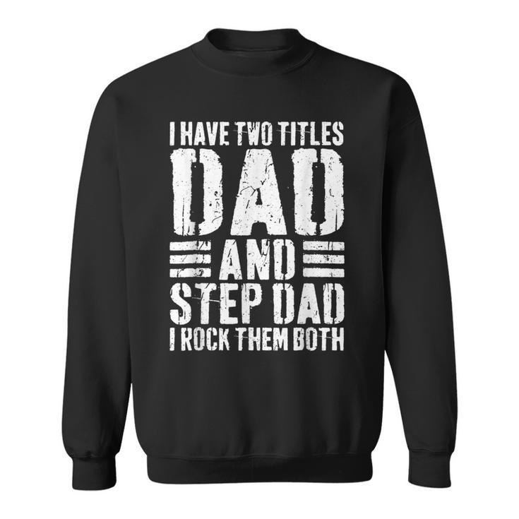 I Have Two Titles Dad And Step Dad I Rock Them Both  V5 Sweatshirt