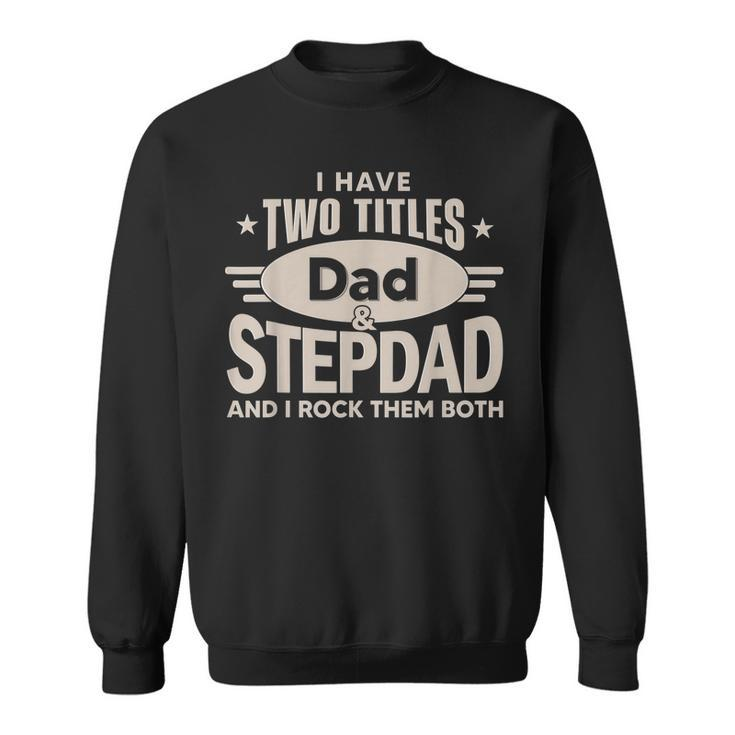 I Have Two Titles Dad And Step Dad Men Retro Decor Bonus Dad  V2 Sweatshirt