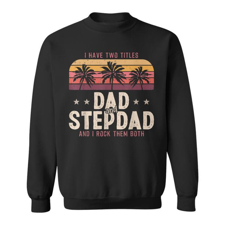 I Have Two Titles Dad And Step Dad Men Retro Decor Bonus Dad  V3 Sweatshirt