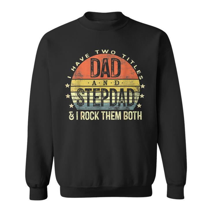 I Have Two Titles Dad And Stepdad Rock Them Both Stepfather  V2 Sweatshirt