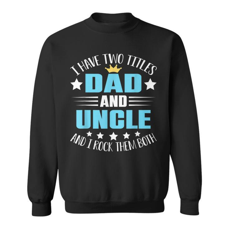 I Have Two Titles Dad And Uncle  Funny Fathers Day  V2 Sweatshirt