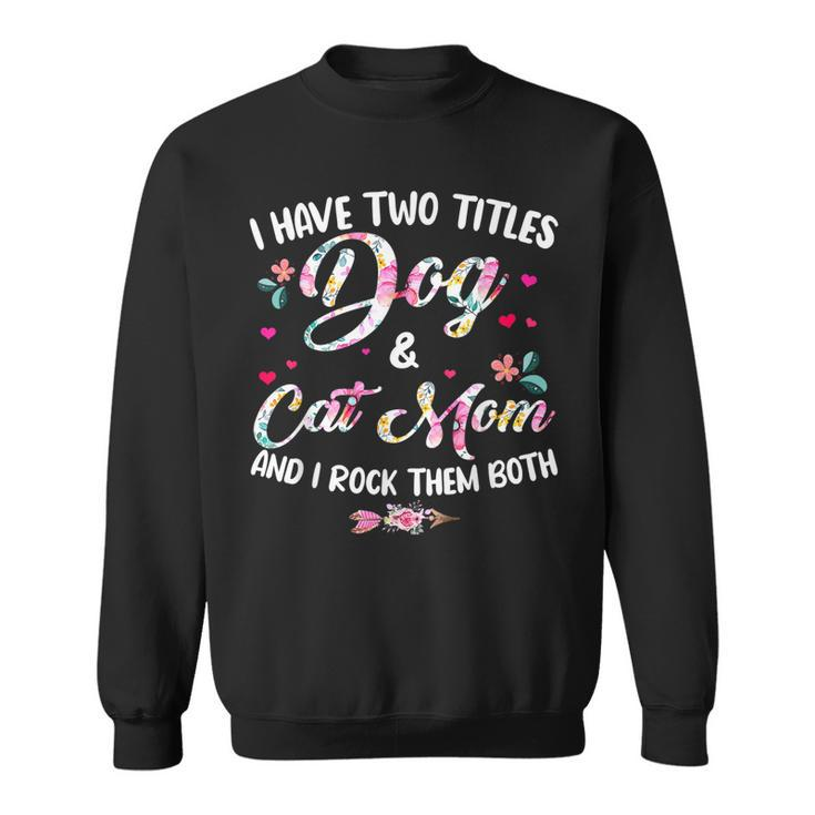 I Have Two Titles Dog And Cat Mom Floral Happy Mothers Day  Sweatshirt