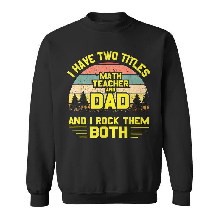 I Have Two Titles Math Teacher Dad  Fathers Day  Sweatshirt