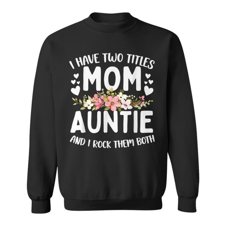 I Have Two Titles Mom And Auntie Best Auntie Mothers Day  Sweatshirt