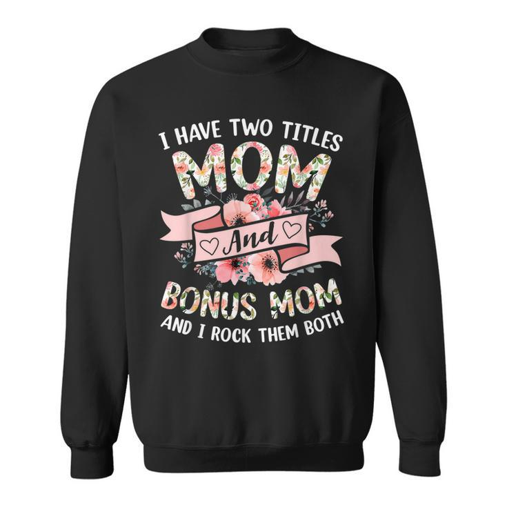 I Have Two Titles Mom And Bonus Mom And I Rock Them Both  V3 Sweatshirt