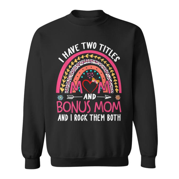 I Have Two Titles Mom And Bonus Mom And I Rock Them Both  V4 Sweatshirt