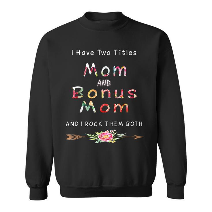I Have Two Titles Mom And Bonus Mom And I Rock Them Both  V5 Sweatshirt