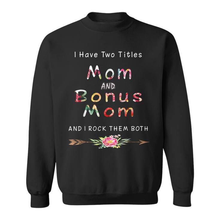 I Have Two Titles Mom And Bonus Mom And I Rock Them Both  V6 Sweatshirt