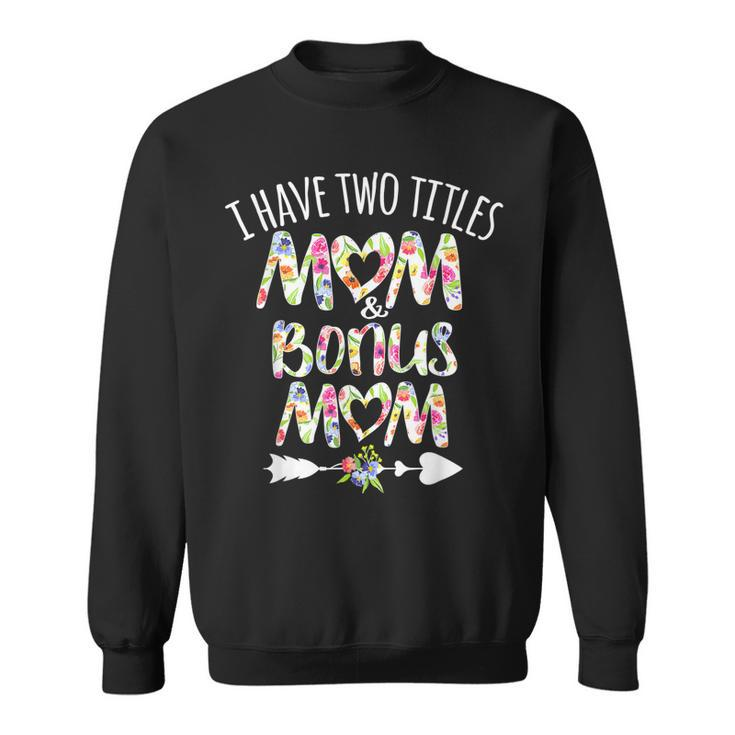 I Have Two Titles Mom And Bonus Mom Best Stepmom Ever Theme  V2 Sweatshirt