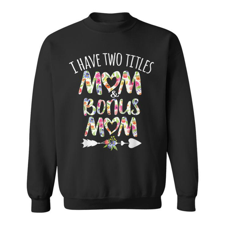 I Have Two Titles Mom And Bonus Mom Mothers Day Christmas D   Sweatshirt