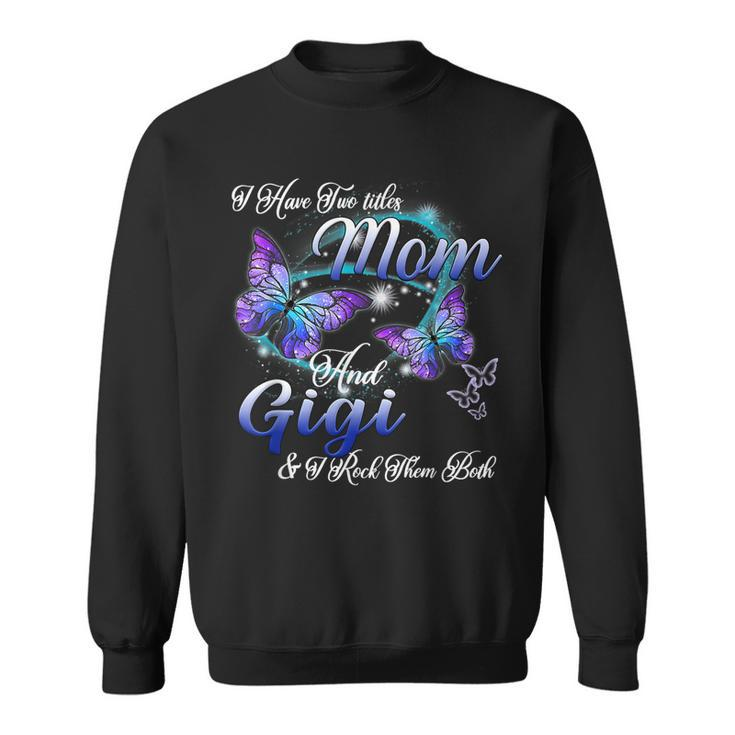 I Have Two Titles Mom And Gigi Funny Gigi Gifts  Sweatshirt
