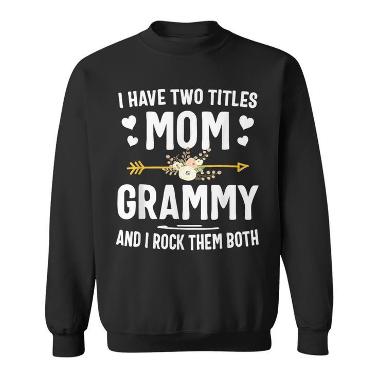 I Have Two Titles Mom And Grammy  Mothers Day Gifts  Sweatshirt
