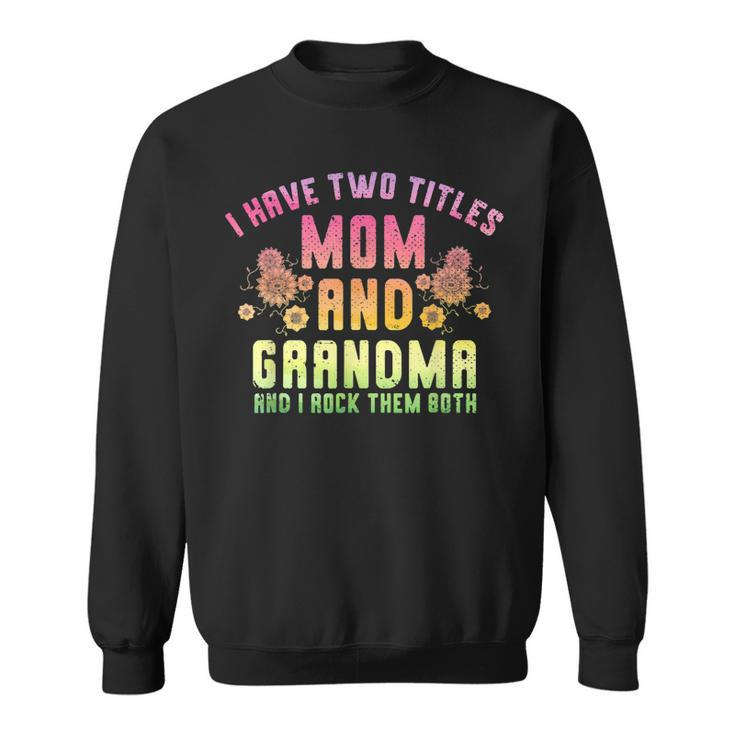 I Have Two Titles Mom And Grandma And I Rock Them Grandma  Sweatshirt