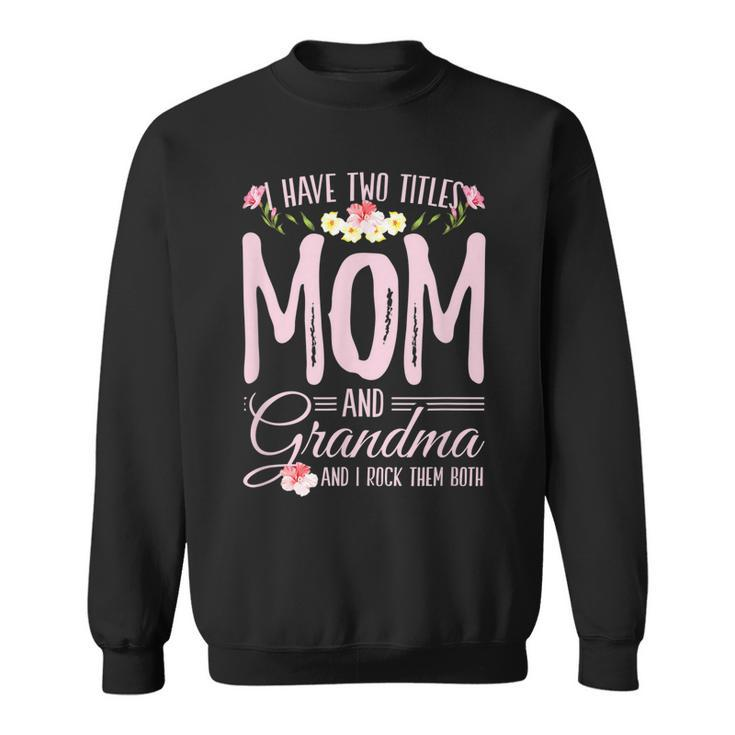 I Have Two Titles Mom And Grandma For A Mom Grandma  Sweatshirt